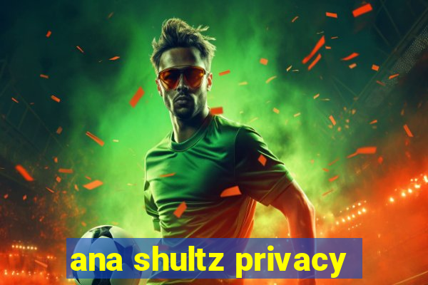 ana shultz privacy